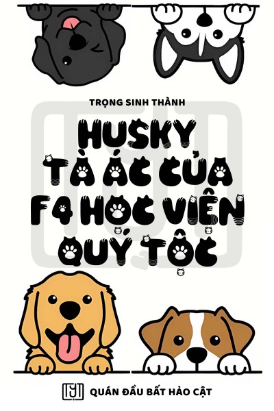 Trọng Sinh Thành Husky Tà Ác Của F4 Học Viện Quý Tộc